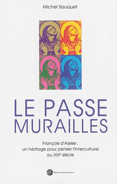 Le passe murailles : François d'Assise : un héritage pour penser l'interculturel au XXIe siècle