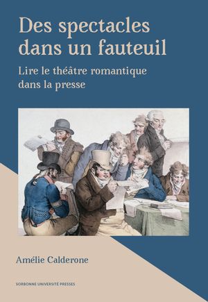 Des spectacles dans un fauteuil : lire le théâtre romantique dans la presse