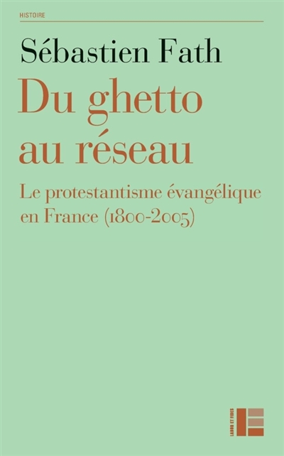 Du ghetto au réseau : le protestantisme évangélique en France (1800-2005)