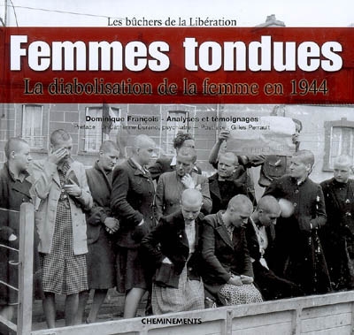 Femmes tondues : la diabolisation de la femme en 1944 : les bûchers de la Libération