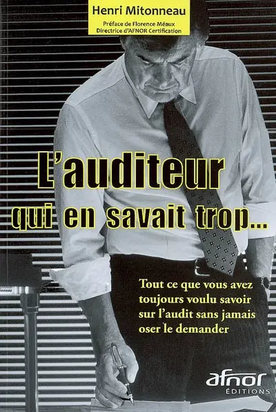 L'auditeur qui en savait trop... : tout ce que vous avez toujours voulu savoir sur l'audit sans jamais oser le demander L'auditeur qui en savait trop... : tout ce que vous avez toujours voulu savoir sur l'audit sans jamais oser le demander