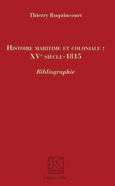 Histoire maritime et coloniale, XVe siècle-1815 : bibliographie : complément et supplément aux Articles historiques sur les marines, colonies et outre-mers, XVe siècle-1815