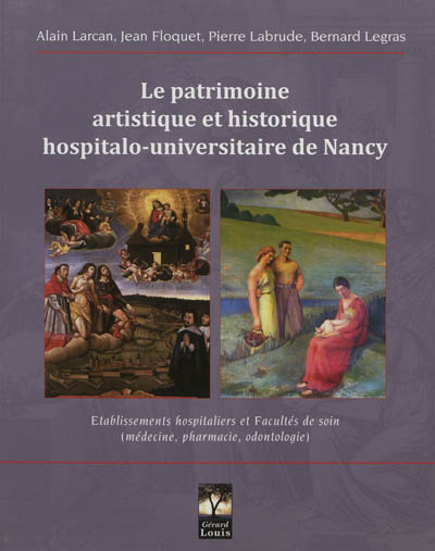 Le patrimoine artistique et historique hospitalo-universitaire de Nancy : établissements hospitaliers et facultés de soin, médecine, pharmacie, odontologie