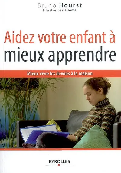 Aidez votre enfant à mieux apprendre : mieux vivre les devoirs à la maison