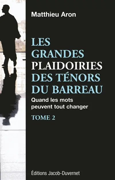 Les grandes plaidoiries des ténors du barreau : quand les mots peuvent tout changer. Vol. 2