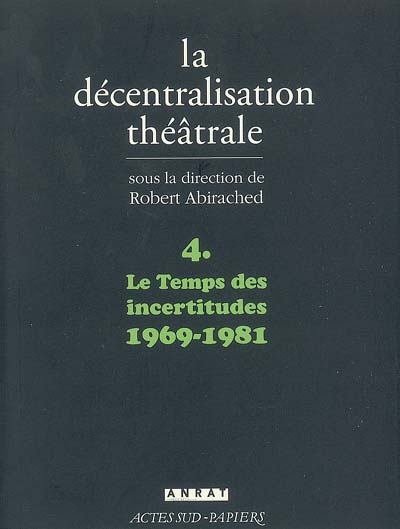 La décentralisation théâtrale. Vol. 4. Le temps des incertitudes, 1969-1981