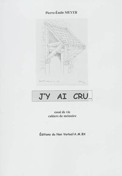 J'y ai cru... : essai de vie, cahiers de mémoire