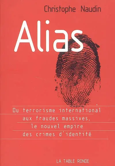 Alias : du terrorisme international aux fraudes massives, le nouvel empire des crimes d'identité