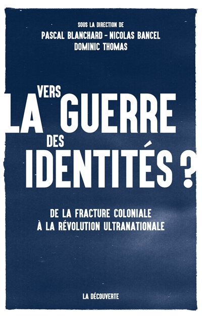 Vers la guerre des identités ? : de la fracture coloniale à la révolution ultranationale