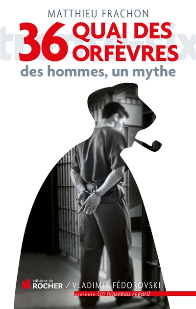 36 quai des Orfèvres : des hommes, un mythe