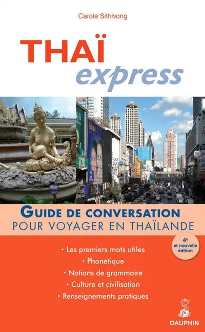 Thaï express : guide de conversation pour voyager en Thaïlande : les premiers mots utiles, renseignements pratiques, culture et civilisation, notions de grammaire