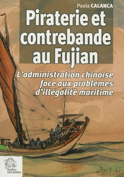 Piraterie et contrebande au Fujian : l'administration chinoise face aux problèmes d'illégalité maritime : XVIIe-début XIXe siècle