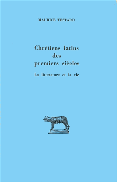Chrétiens latins des premiers siècles : la littérature et la vie