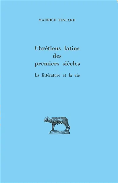 Chrétiens latins des premiers siècles : la littérature et la vie