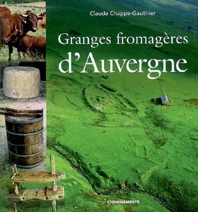 Granges fromagères d'Auvergne : la vie des moines fromagers dans les montagnes de haute Auvergne du XIIIe au XVIIIe siècle