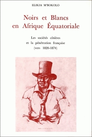 Noirs et Blancs en Afrique équatoriale : les sociétés côtières et la pénétration française, vers 1820-1874