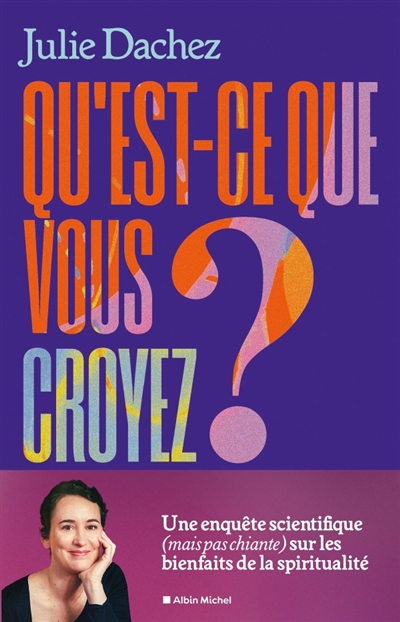 Qu'est-ce que vous croyez ? : une enquête scientifique (mais pas chiante) sur les bienfaits de la spiritualité
