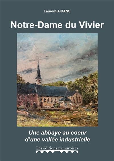 Notre-Dame du Vivier : une abbaye au coeur d'une vallée industrielle (du XIIIe au XIXe siècle)