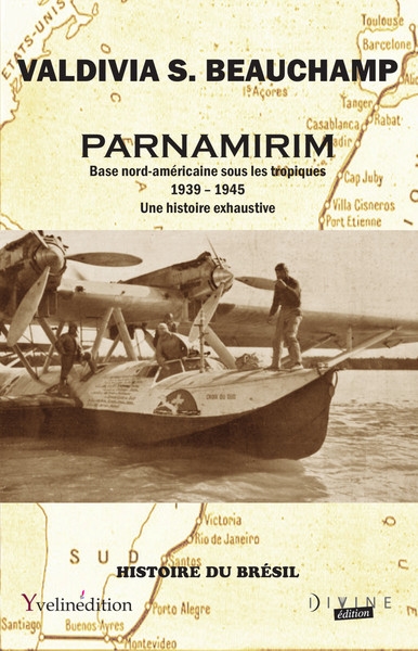 Parnamirim, base nord-américaine sous les tropiques : 1939-1945 : une histoire exhaustive