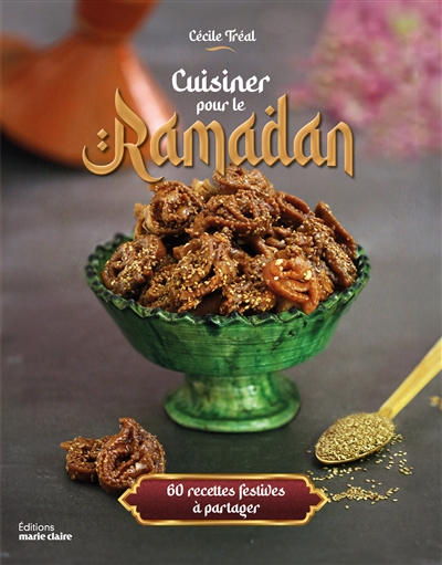 Cuisiner pour le ramadan : 60 recettes festives à partager