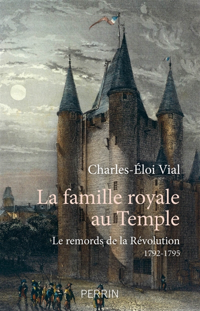 La famille royale au Temple : le remords de la Révolution : 1792-1795