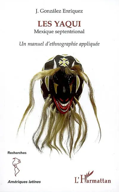 Les Yaqui : Mexique septentrional : un manuel d'ethnographie appliquée