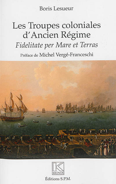 Les troupes coloniales d'Ancien Régime : fidelitate per mare et terras