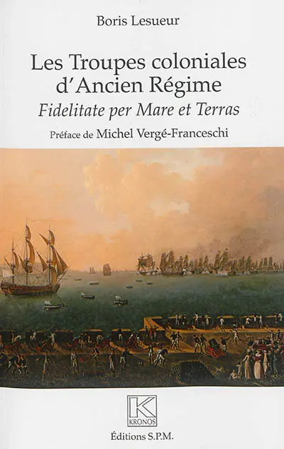 Les troupes coloniales d'Ancien Régime : fidelitate per mare et terras