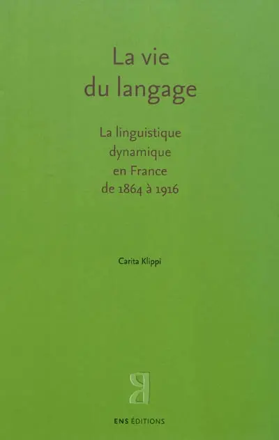 La vie du langage : la linguistique dynamique en France de 1864 à 1916