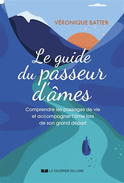 Le guide du passeur d'âmes : comprendre les passages de vie et accompagner l'âme lors de son grand départ