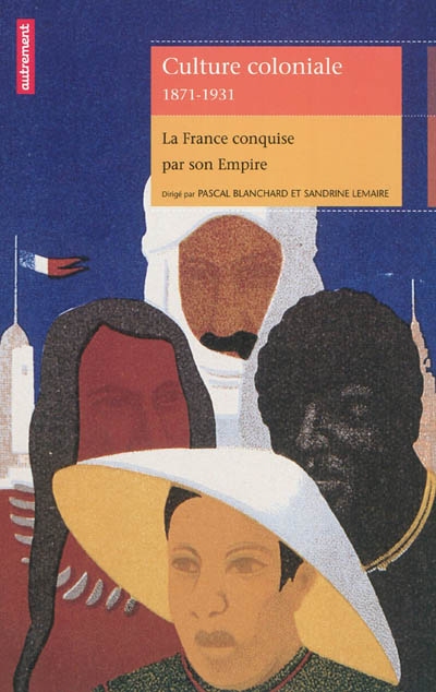 Culture coloniale, 1871-1931 : la France conquise par son empire