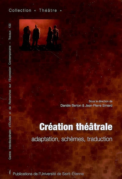 Création théâtrale : adaptation, schèmes, traduction : actes des séminaires et colloques, Université Jean Monnet de Saint-Etienne, de 2003 à 2006