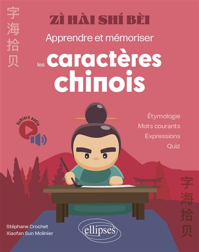 Zi hài shi bèi : apprendre et mémoriser les caractères chinois : étymologie, mots courants, expressions, quiz