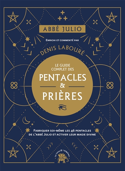Le guide complet des pentacles & prières : fabriquer soi-même les 46 pentacles de l'abbé Julio et activer leur magie divine