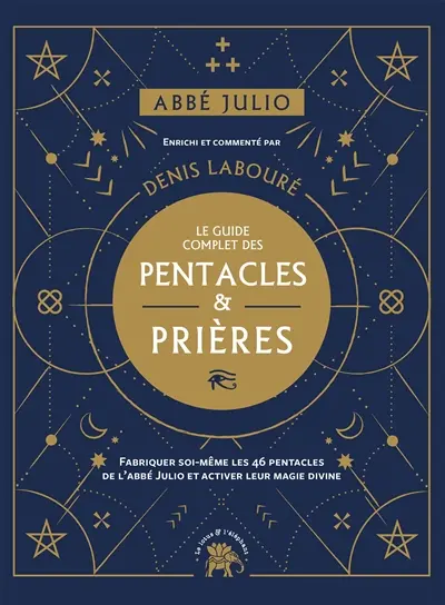 Le guide complet des pentacles & prières : fabriquer soi-même les 46 pentacles de l'abbé Julio et activer leur magie divine
