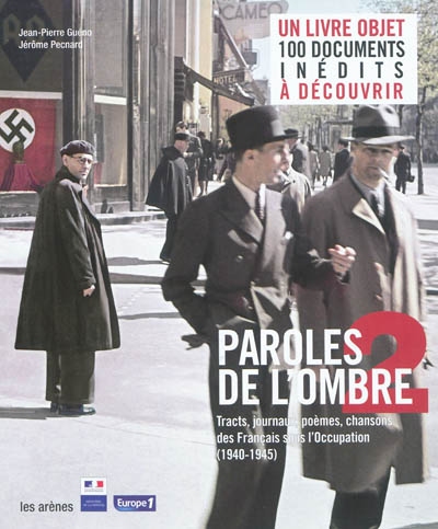 Paroles de l'ombre. Vol. 2. Poèmes, tracts, journaux, chansons des Français sous l'Occupation (1940-1945)