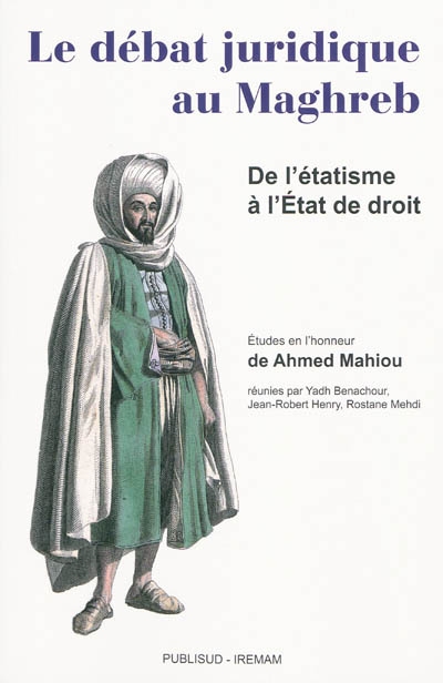 Le débat juridique au Maroc : de l'étatisme à l'Etat de droit : études en l'honneur de Ahmed Mahiou