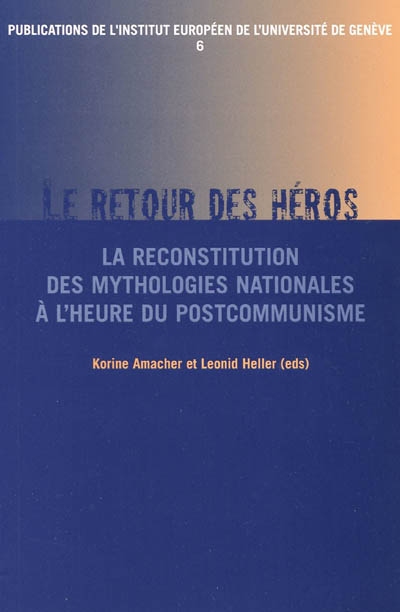 Le retour des héros : la reconstitution des mythologies nationales à l'heure du postcommunisme