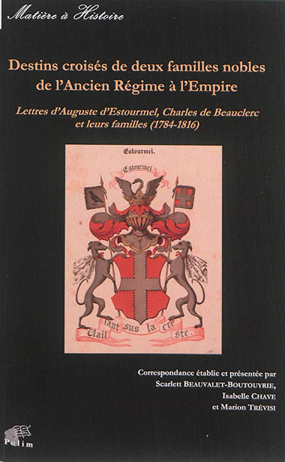 Destins croisés de deux familles nobles de l'Ancien Régime à l'Empire : lettres d'Auguste d'Estourmel, Charles de Beauclerc et leurs familles (1784-1816)