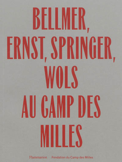 Bellmer, Ernst, Springer, Wols au camp des Milles : exposition au Site-mémorial du camp des Milles, du 20 septembre au 15 décembre 2013