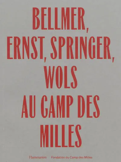 Bellmer, Ernst, Springer, Wols au camp des Milles : exposition au Site-mémorial du camp des Milles, du 20 septembre au 15 décembre 2013