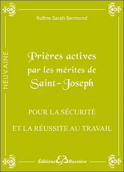Prières actives pour trouver la sécurité, l'épanouissement & la réussite au travail (stabiliser ou trouver son emploi, avoir une promotion) : en neuvaine : par les mérites de saint Joseph