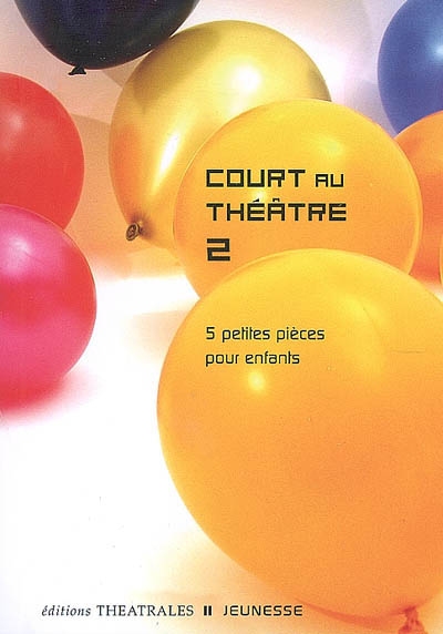 Court au théâtre. 2, 5 petites pièces pour enfants