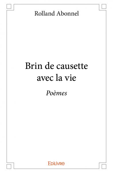 Brin de causette avec la vie : Poèmes