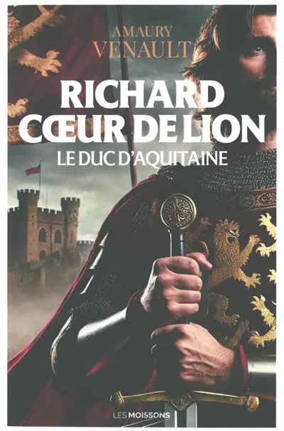 Richard Coeur de Lion. Vol. 1. Le duc d'Aquitaine