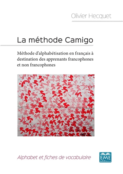 La méthode Camigo : méthode d'alphabétisation en français à destination des apprenants francophones et non francophones : alphabet et fiches de vocabulaire