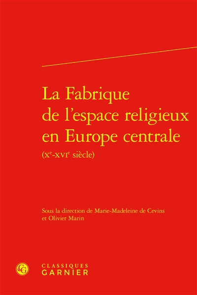 La fabrique de l'espace religieux en Europe centrale (Xe-XVIe siècle)