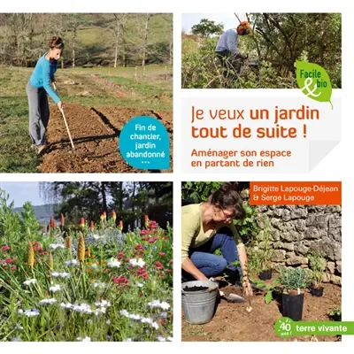 Je veux un jardin tout de suite ! : aménager son espace en partant de rien