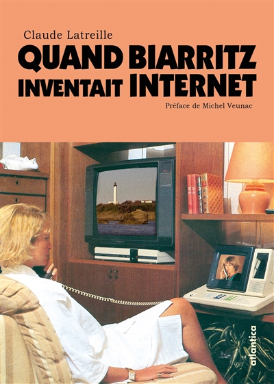 Quand Biarritz inventait Internet : 1979-1991