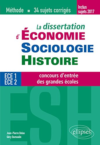 La dissertation d'économie, sociologie, histoire : ECE 1, ECE 2, concours d'entrée des grandes écoles : méthode, 34 sujets corrigés